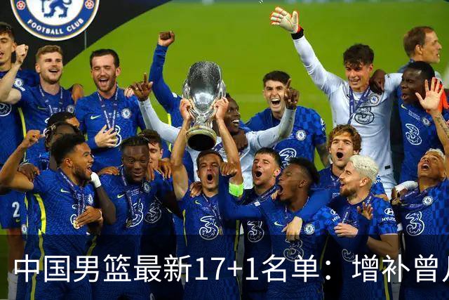 中国男篮最新17+1名单：增补曾凡博贺希宁王浩然 杨瀚森8日报到